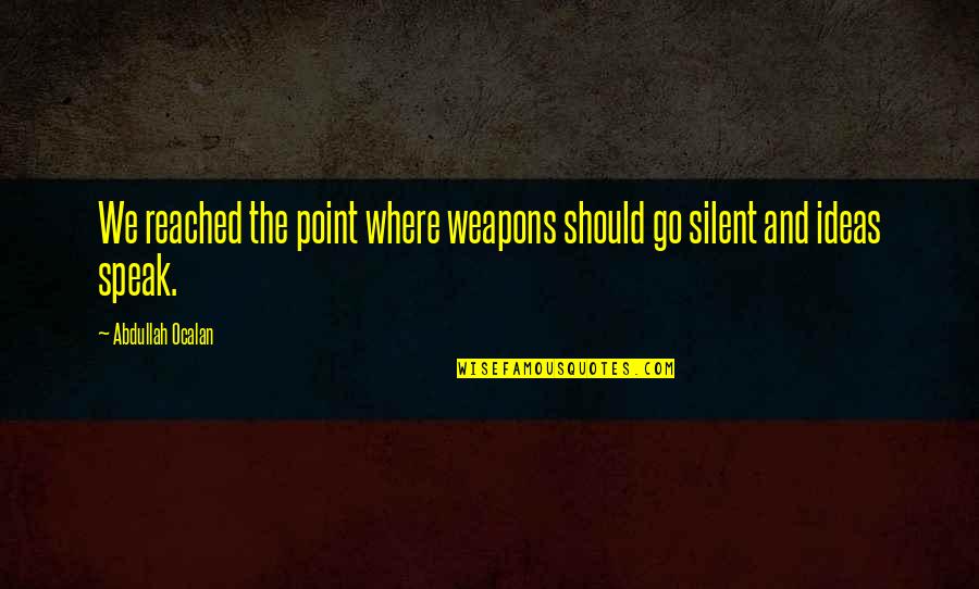 Kheper Quotes By Abdullah Ocalan: We reached the point where weapons should go Kheper Quotes By Abdullah Ocalan: We reached the point where weapons should go
