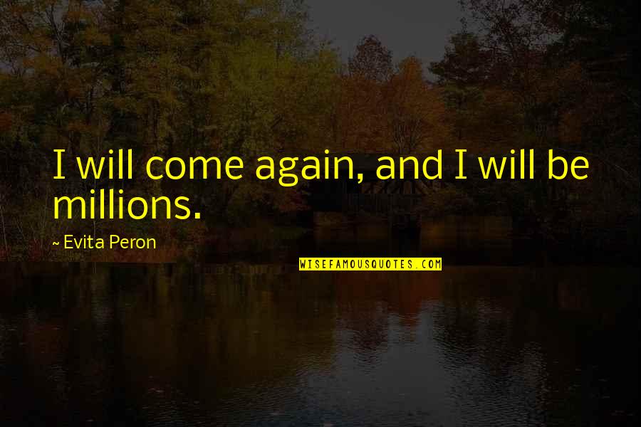 Kheper Quotes By Evita Peron: I will come again, and I will be Kheper Quotes By Evita Peron: I will come again, and I will be