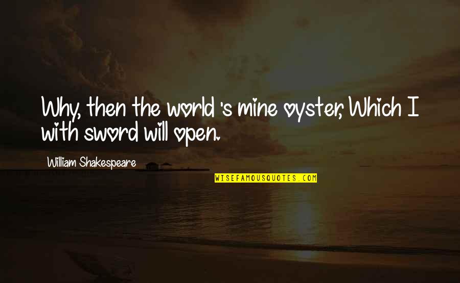 Khepera Quotes By William Shakespeare: Why, then the world 's mine oyster, Which