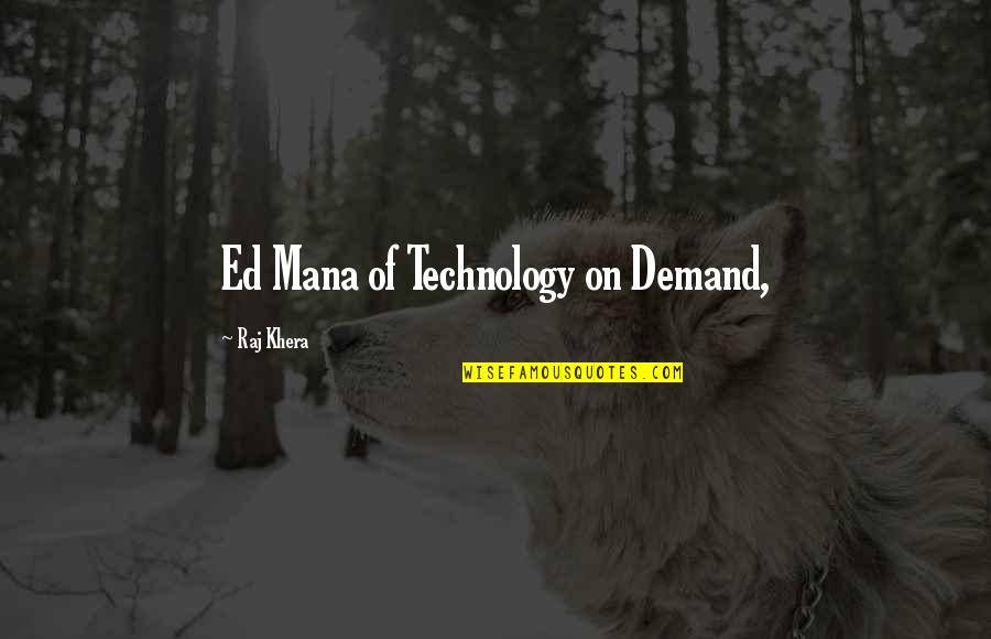 Khera Quotes By Raj Khera: Ed Mana of Technology on Demand,