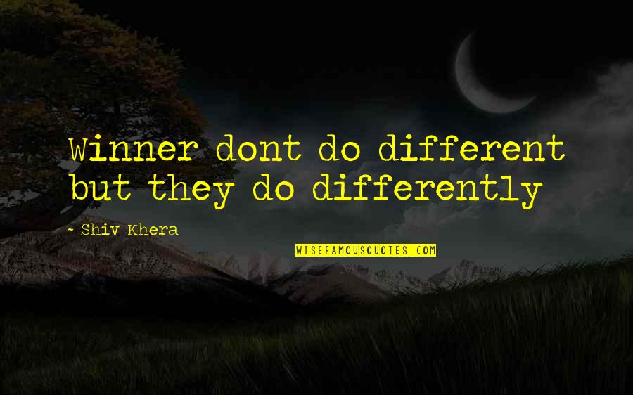 Khera Quotes By Shiv Khera: Winner dont do different but they do differently