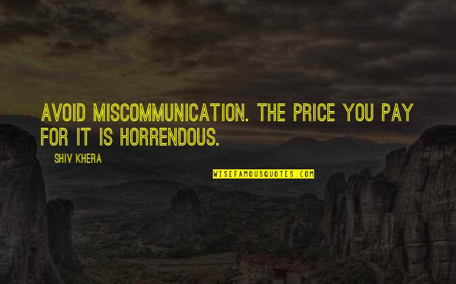 Khera Quotes By Shiv Khera: Avoid miscommunication. The price you pay for it