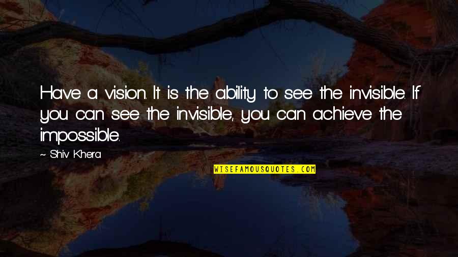 Khera Quotes By Shiv Khera: Have a vision. It is the ability to