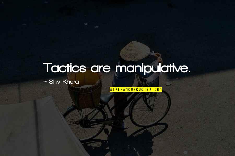 Khera Quotes By Shiv Khera: Tactics are manipulative.