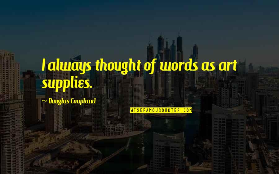 Kherington Mortgage Quotes By Douglas Coupland: I always thought of words as art supplies.