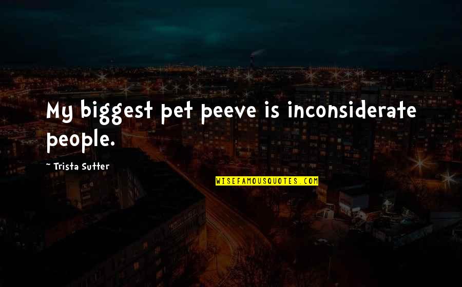 Kheris Quotes By Trista Sutter: My biggest pet peeve is inconsiderate people.