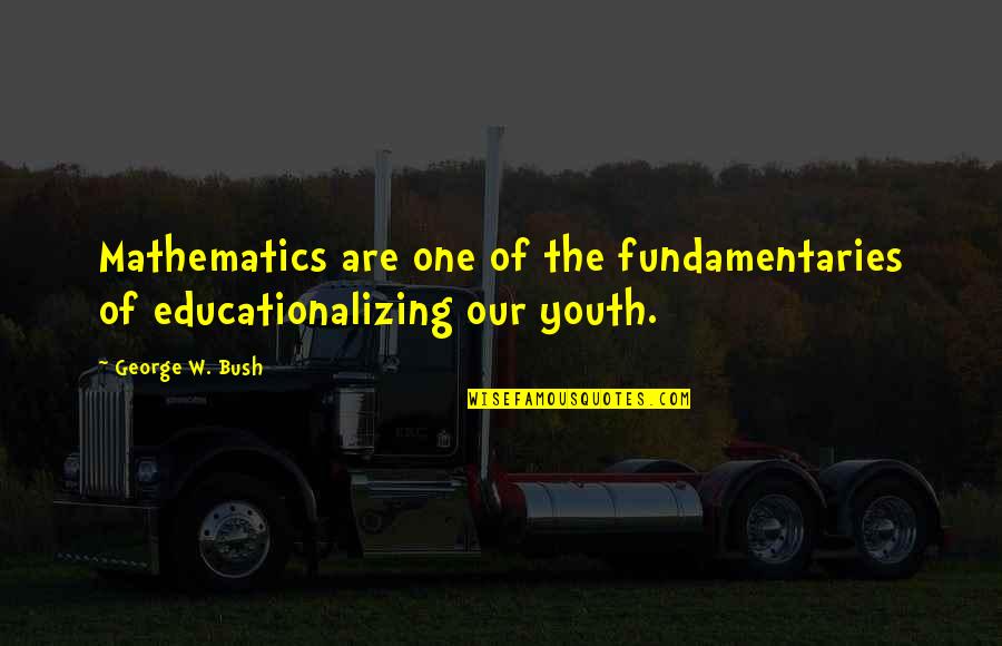 Khesed Quotes By George W. Bush: Mathematics are one of the fundamentaries of educationalizing