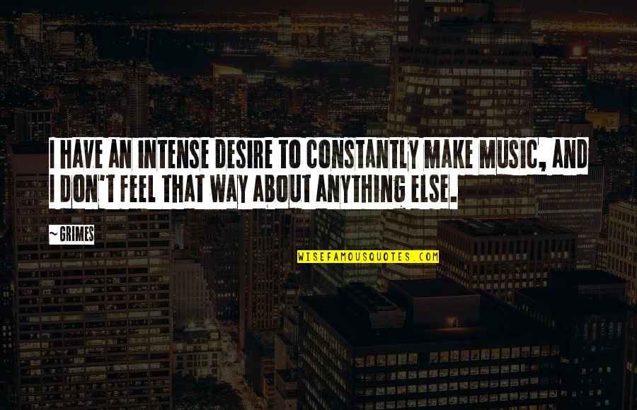 Khesed Quotes By Grimes: I have an intense desire to constantly make