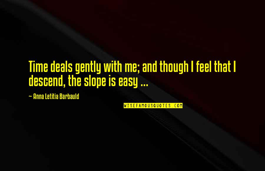 Khetarpal 911 Quotes By Anna Letitia Barbauld: Time deals gently with me; and though I Khetarpal 911 Quotes By Anna Letitia Barbauld: Time deals gently with me; and though I