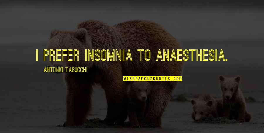 Khetarpal 911 Quotes By Antonio Tabucchi: I prefer insomnia to anaesthesia. Khetarpal 911 Quotes By Antonio Tabucchi: I prefer insomnia to anaesthesia.