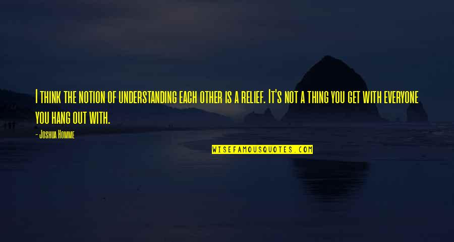 Khetarpal 911 Quotes By Joshua Homme: I think the notion of understanding each other Khetarpal 911 Quotes By Joshua Homme: I think the notion of understanding each other