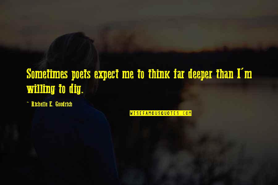 Khetarpal Sanjiv Quotes By Richelle E. Goodrich: Sometimes poets expect me to think far deeper