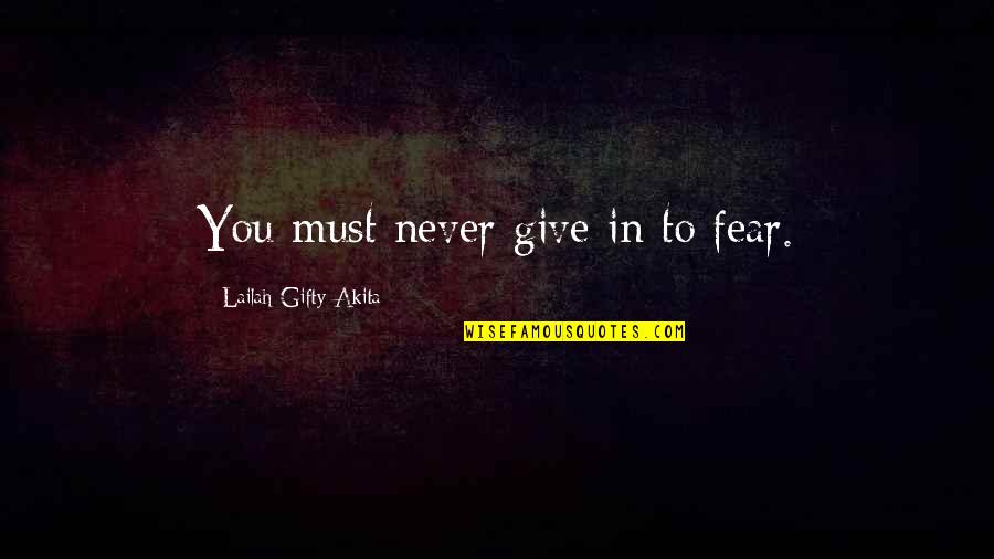 Kheti Quotes By Lailah Gifty Akita: You must never give in to fear. Kheti Quotes By Lailah Gifty Akita: You must never give in to fear.
