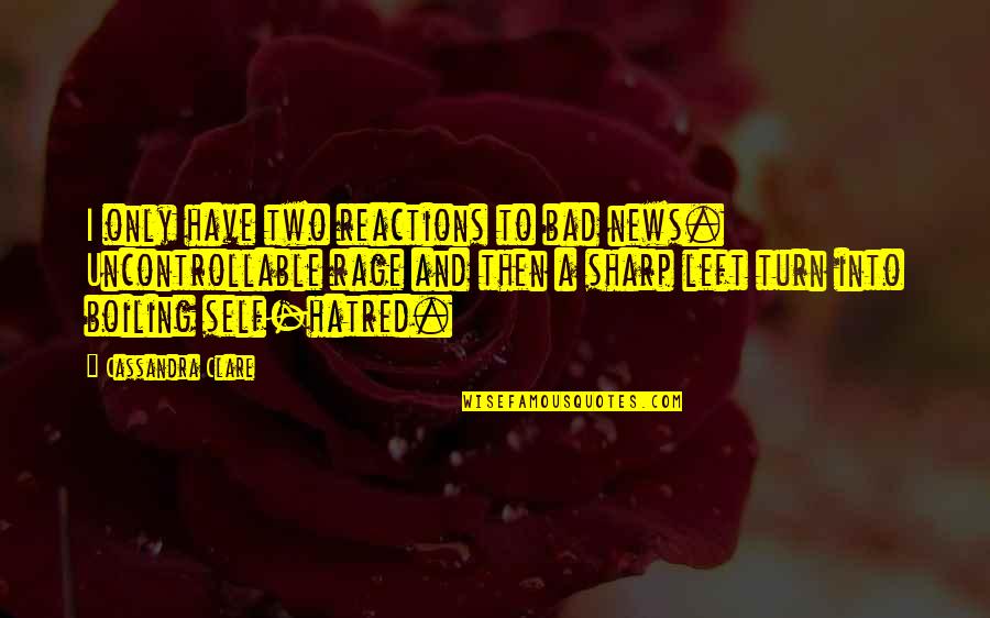 Khetrapal Fremont Quotes By Cassandra Clare: I only have two reactions to bad news.