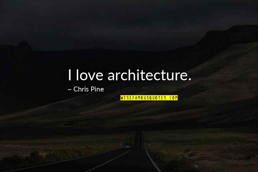 Khetrapal Fremont Quotes By Chris Pine: I love architecture.