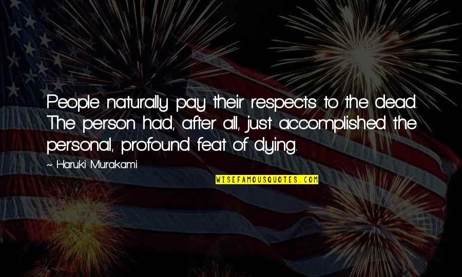 Kheyali Dastidar Quotes By Haruki Murakami: People naturally pay their respects to the dead. Kheyali Dastidar Quotes By Haruki Murakami: People naturally pay their respects to the dead.