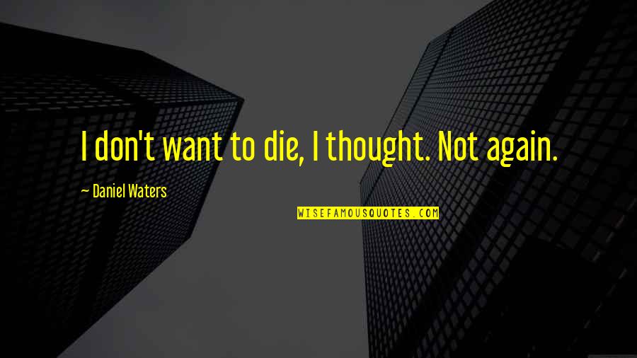 Khezrian Quotes By Daniel Waters: I don't want to die, I thought. Not