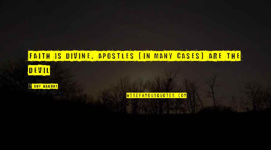 Khiem Nguyen Quotes By Guy Harduf: Faith is divine. Apostles (in many cases) are