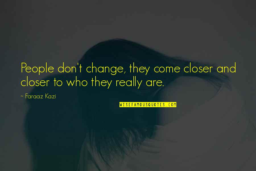Khilaf Kitne Hai Quotes By Faraaz Kazi: People don't change, they come closer and closer