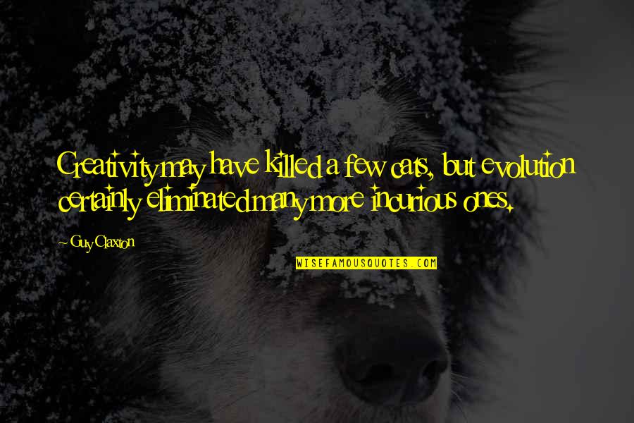 Khilafah Quotes By Guy Claxton: Creativity may have killed a few cats, but Khilafah Quotes By Guy Claxton: Creativity may have killed a few cats, but