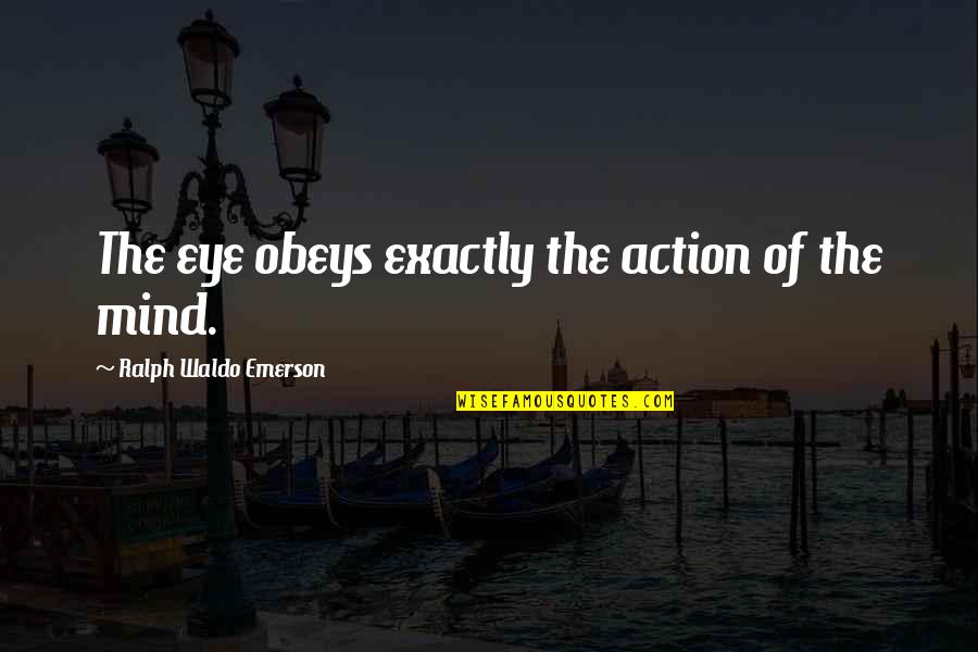 Khilafah Quotes By Ralph Waldo Emerson: The eye obeys exactly the action of the Khilafah Quotes By Ralph Waldo Emerson: The eye obeys exactly the action of the