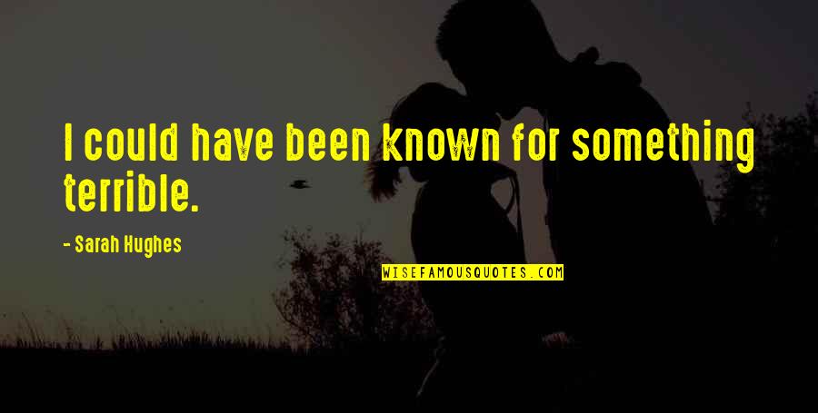 Khilafah Quotes By Sarah Hughes: I could have been known for something terrible. Khilafah Quotes By Sarah Hughes: I could have been known for something terrible.