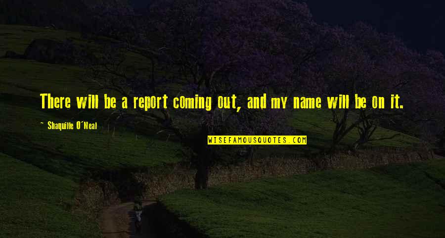 Khimaira Quotes By Shaquille O'Neal: There will be a report coming out, and Khimaira Quotes By Shaquille O'Neal: There will be a report coming out, and