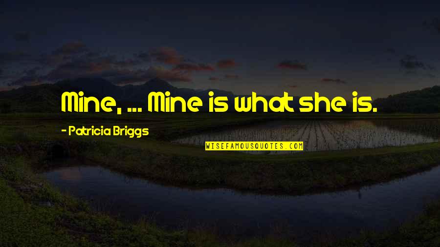 Khione Shel Quotes By Patricia Briggs: Mine, ... Mine is what she is.
