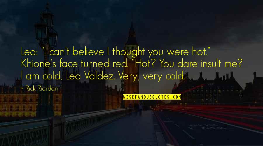 Khione's Quotes By Rick Riordan: Leo: "I can't believe I thought you were
