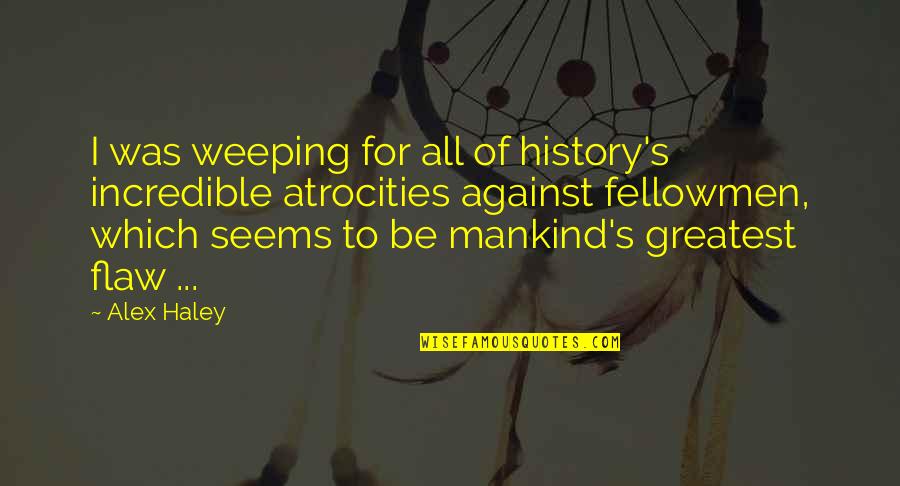 Khionia Guseva Quotes By Alex Haley: I was weeping for all of history's incredible Khionia Guseva Quotes By Alex Haley: I was weeping for all of history's incredible