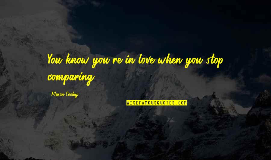 Khionia Guseva Quotes By Mason Cooley: You know you're in love when you stop Khionia Guseva Quotes By Mason Cooley: You know you're in love when you stop
