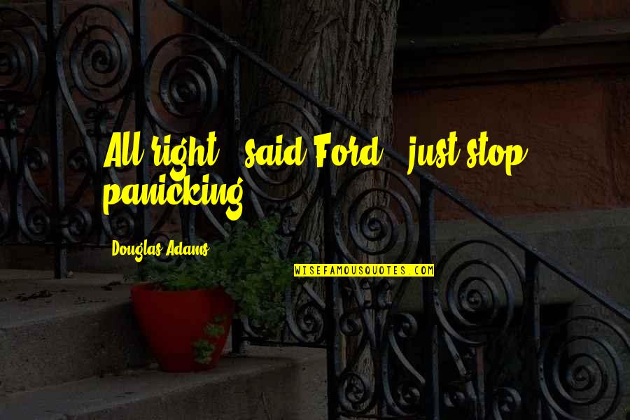 Khirbet Khizeh Quotes By Douglas Adams: All right," said Ford, "just stop panicking!