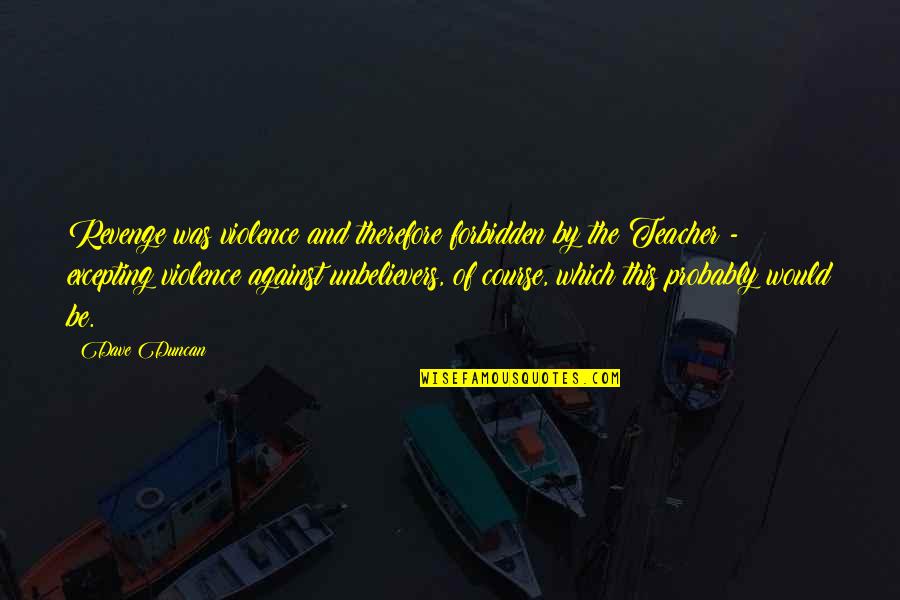 Khitab Tahir Quotes By Dave Duncan: Revenge was violence and therefore forbidden by the Khitab Tahir Quotes By Dave Duncan: Revenge was violence and therefore forbidden by the