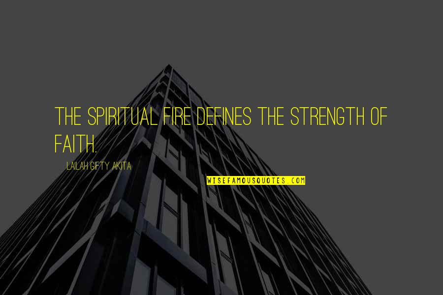 Khitai Quotes By Lailah Gifty Akita: The spiritual fire defines the strength of faith.