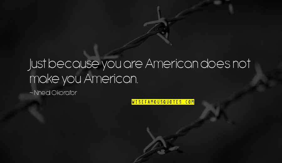 Khitai Quotes By Nnedi Okorafor: Just because you are American does not make Khitai Quotes By Nnedi Okorafor: Just because you are American does not make
