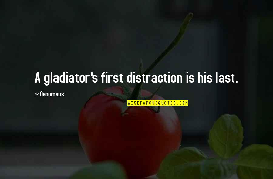 Khitai Quotes By Oenomaus: A gladiator's first distraction is his last. Khitai Quotes By Oenomaus: A gladiator's first distraction is his last.