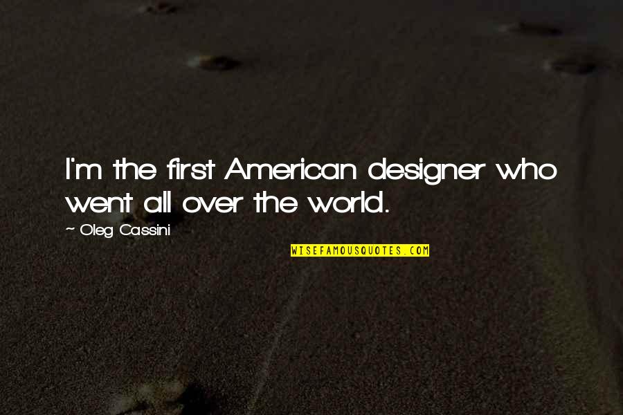 Khitai Quotes By Oleg Cassini: I'm the first American designer who went all