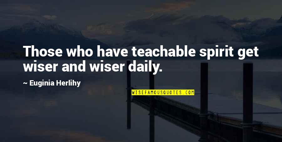 Khitam Salloum Quotes By Euginia Herlihy: Those who have teachable spirit get wiser and