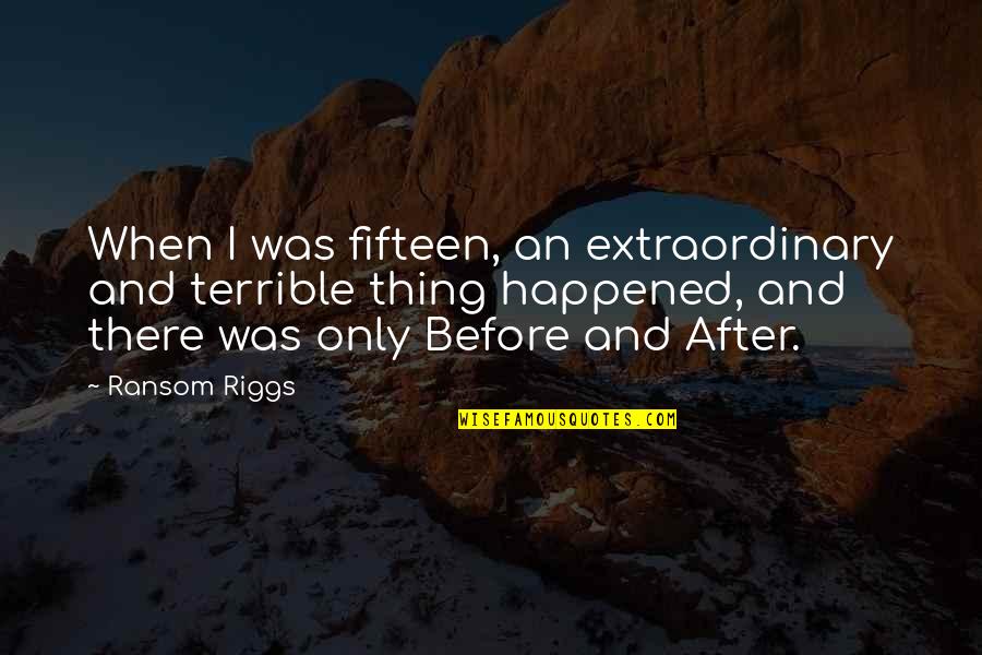 Khitam Salloum Quotes By Ransom Riggs: When I was fifteen, an extraordinary and terrible