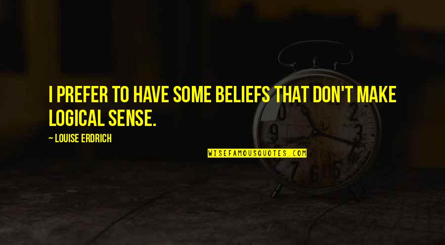 Khitrovka Quotes By Louise Erdrich: I prefer to have some beliefs that don't Khitrovka Quotes By Louise Erdrich: I prefer to have some beliefs that don't
