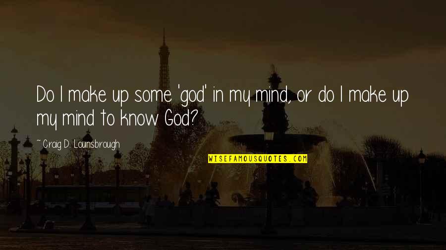 Khiva Quotes By Craig D. Lounsbrough: Do I make up some 'god' in my Khiva Quotes By Craig D. Lounsbrough: Do I make up some 'god' in my