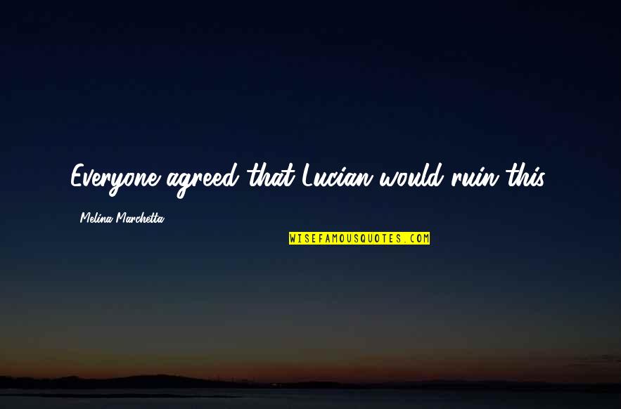 Khiva Quotes By Melina Marchetta: Everyone agreed that Lucian would ruin this. Khiva Quotes By Melina Marchetta: Everyone agreed that Lucian would ruin this.