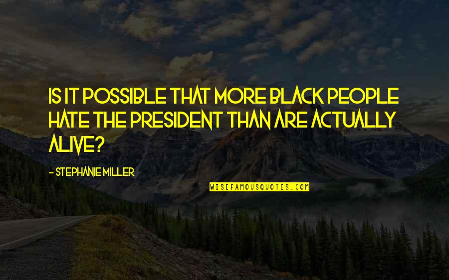 Khiva Quotes By Stephanie Miller: Is it possible that more black people hate Khiva Quotes By Stephanie Miller: Is it possible that more black people hate