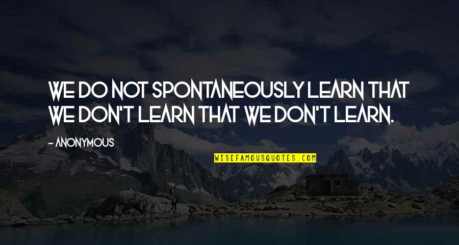 Khizr Quotes By Anonymous: We do not spontaneously learn that we don't