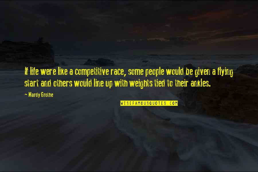 Khizr Quotes By Mardy Grothe: If life were like a competitive race, some