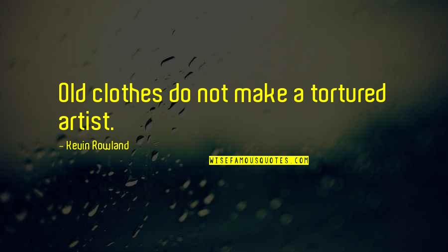 Khlennium Quotes By Kevin Rowland: Old clothes do not make a tortured artist. Khlennium Quotes By Kevin Rowland: Old clothes do not make a tortured artist.