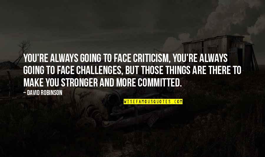 Khlifa Dridi Quotes By David Robinson: You're always going to face criticism, you're always Khlifa Dridi Quotes By David Robinson: You're always going to face criticism, you're always