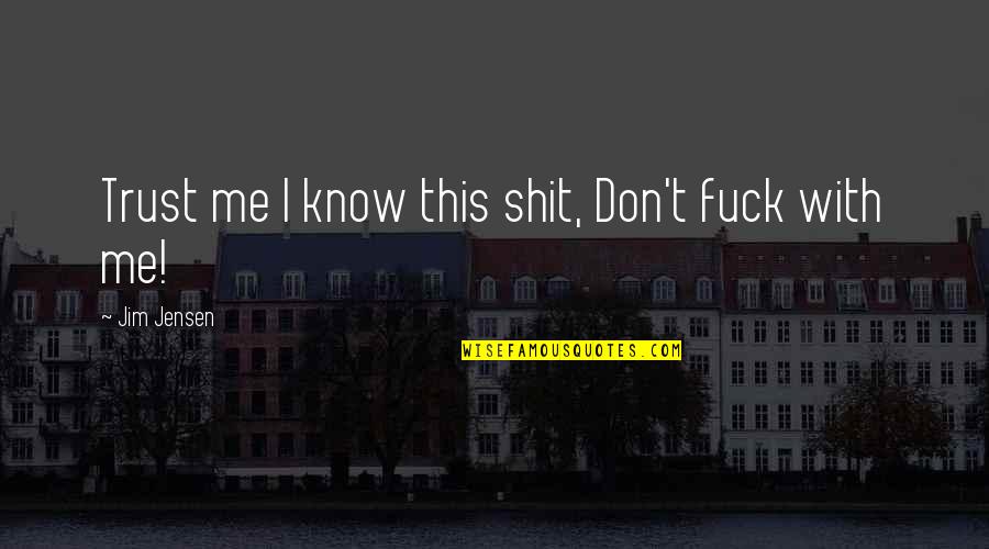 Khloe Funny Quotes By Jim Jensen: Trust me I know this shit, Don't fuck Khloe Funny Quotes By Jim Jensen: Trust me I know this shit, Don't fuck