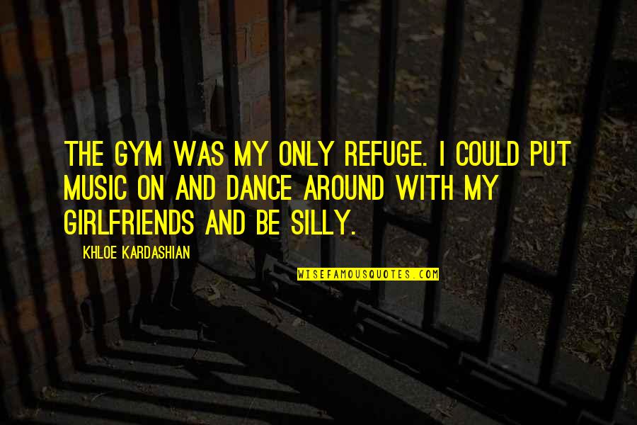 Khloe K Quotes By Khloe Kardashian: The gym was my only refuge. I could