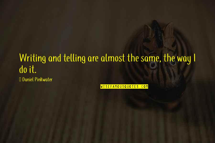 Khloe Kardashian Quote Quotes By Daniel Pinkwater: Writing and telling are almost the same, the Khloe Kardashian Quote Quotes By Daniel Pinkwater: Writing and telling are almost the same, the
